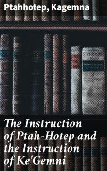 The Instruction of Ptah-Hotep and the Instruction of Ke'Gemni, Ptahhotep Kagemna