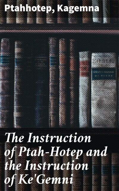 The Instruction of Ptah-Hotep and the Instruction of Ke'Gemni, Ptahhotep Kagemna
