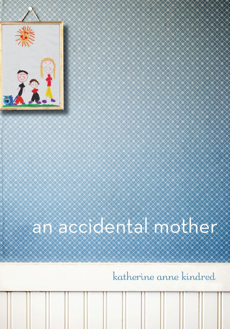 An Accidental Mother, Katherine Anne Kindred