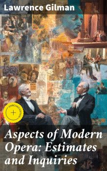 Aspects of Modern Opera: Estimates and Inquiries, Lawrence Gilman