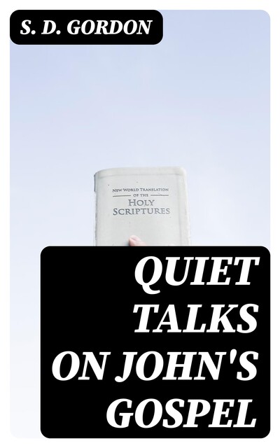 Quiet Talks on John's Gospel, S.D.Gordon