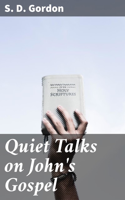 Quiet Talks on John's Gospel, S.D.Gordon