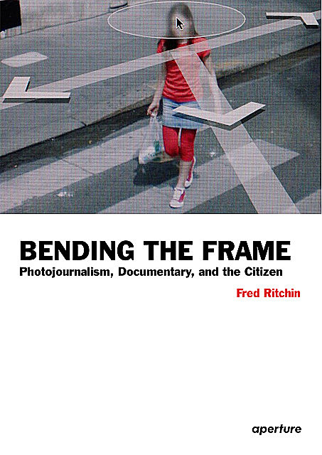 Fred Ritchin: Bending the Frame, Fred Ritchin