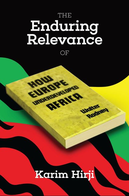 The Enduring Relevance of Walter Rodney's How Europe Underdeveloped Africa, Karim F Hirji