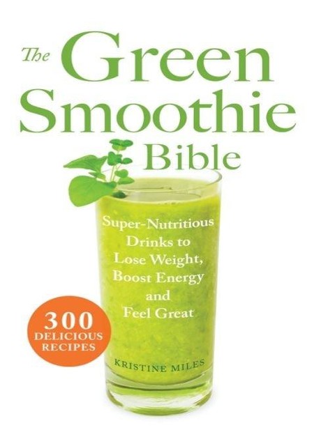 The Green Smoothie Bible, Kristine Miles