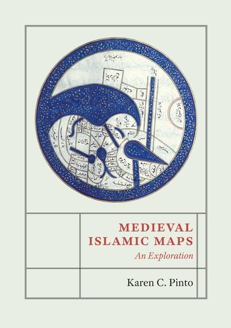 Medieval Islamic Maps, Karen C. Pinto