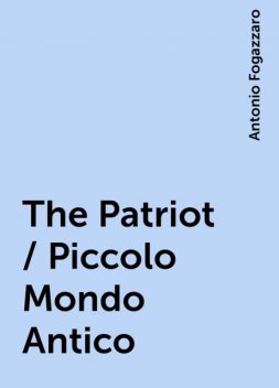 The Patriot / Piccolo Mondo Antico, Antonio Fogazzaro