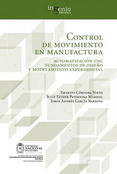Control de movimiento en manufactura. Automatización CNC fundamentos de diseño y modelamiento experimental, Ernesto Córdoba, Jorge García, Jully Paternina