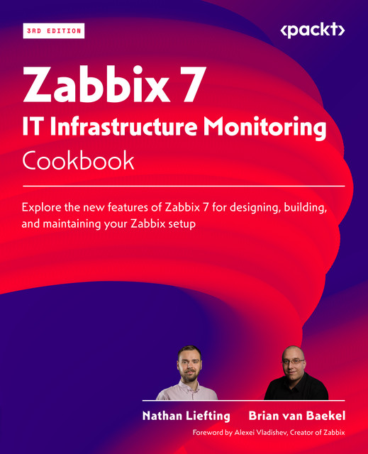 Zabbix 7 IT Infrastructure Monitoring Cookbook, Brian van Baekel, Nathan Liefting