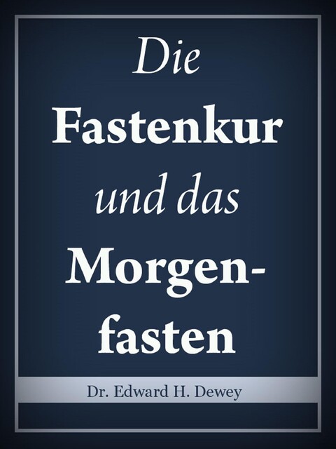 Die Fastenkur und das Morgenfasten, Edward H. Dewey