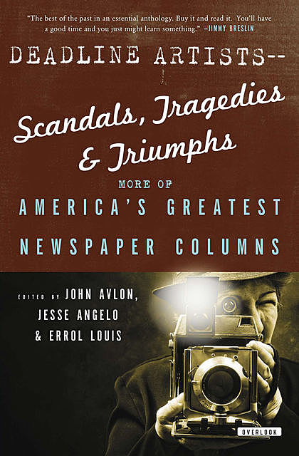 Deadline Artists—Scandals, Tragedies & Triumphs, Jack London, Carl Hiaasen, H.L.Mencken, Richard Wright, Pete Hamill, Leonard Pitts, Molly Ivins, Damon Runyon, Dorothy Thompson, Mary McGrory, Mike Barnicle, Mike Ryoko, Murray Kempton, Nicholas Kristof, Pegg, Ruben Salazar, Shirley Povich, Steve Lopez