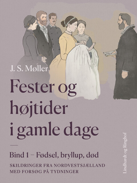 Fester og højtider i gamle dage. Bind 1. Fødsel, bryllup, død, J.S. Møller