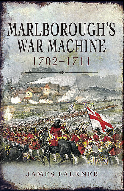 Marlborough's War Machine, 1702–1211, James Falkner