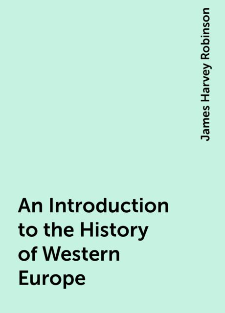 An Introduction to the History of Western Europe, James Harvey Robinson