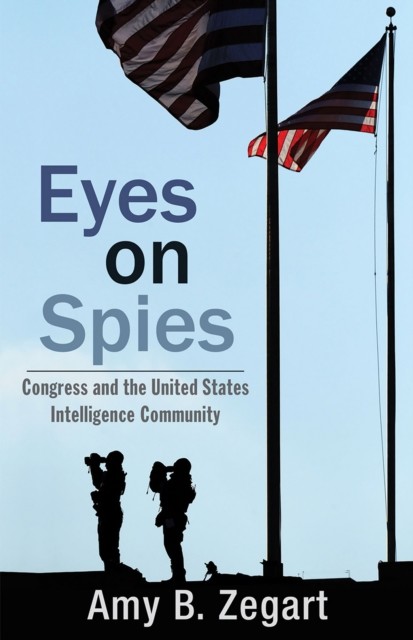 Eyes on Spies, Amy Zegart