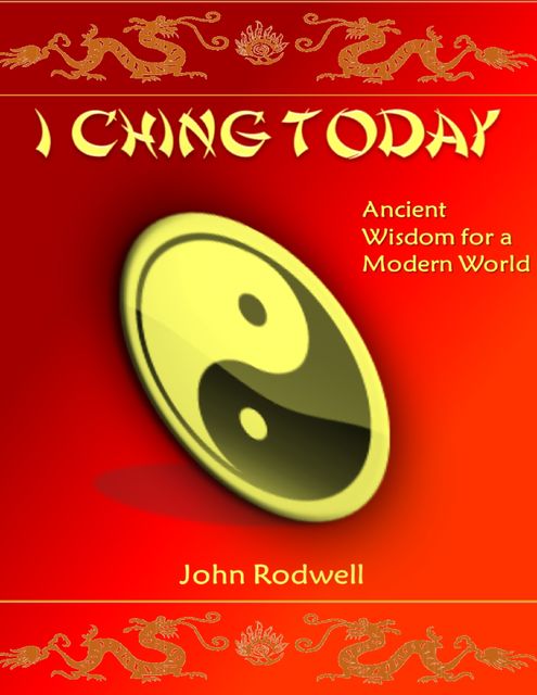 I Ching Today: Ancient Wisdom for a Modern World, John Rodwell