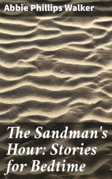 The Sandman's Hour: Stories for Bedtime, Abbie Phillips Walker