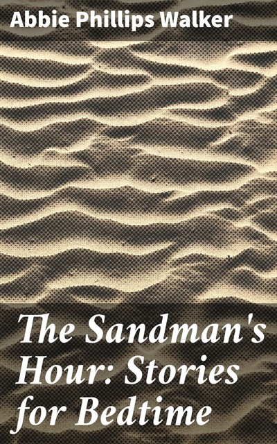 The Sandman's Hour: Stories for Bedtime, Abbie Phillips Walker