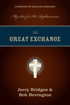 The Great Exchange (Foreword by Sinclair Ferguson), Jerry Bridges, Bob Bevington