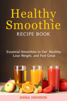 Healthy Smoothie Recipe Book, Anna Johnson