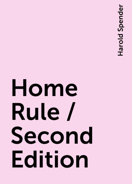 Home Rule / Second Edition, Harold Spender