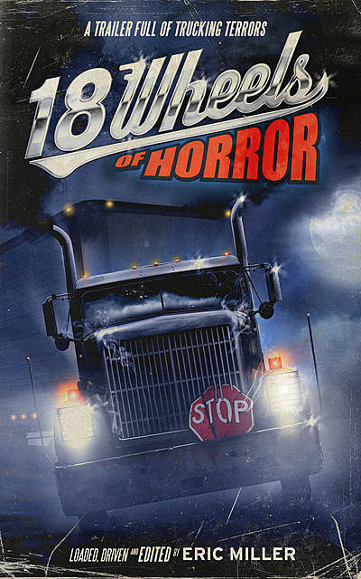 18 Wheels of Horror, Charles Muir, Eric Miller, Shane Bitterling, Brad C.Hodson, Daniel P.Coughlin, Del Howison, Edward M.Erdelac, Hal Bodner, Ian Welke, Janet Joyce Holden, John Palisano, Joseph Spencer, Michael Paul Gonzalez, R.B.Payne, Ray Garton, Tim Chizmar