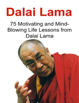 Dalai Lama: 75 Motivating and Mind Blowing Life Lessons from Dalai Lama, Sami S. Reed