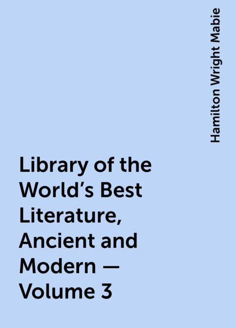 Library of the World's Best Literature, Ancient and Modern — Volume 3, Hamilton Wright Mabie