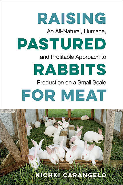 Raising Pastured Rabbits for Meat, Nichki Carangelo