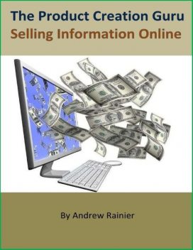 The Product Creation Guru: Selling Information Online, Andrew Rainier