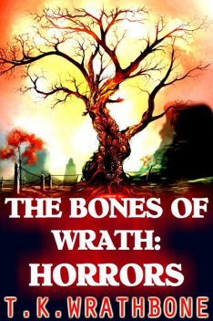 The Bones Of Wrath: Horrors, T.K. Wrathbone