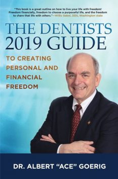 The Dentists 2019 Guide to Creating Personal and Financial Freedom, Albert “Ace” Goerig
