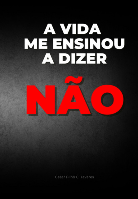 A Vida Me Ensinou A Dizer Não, Cesar, Filho C Tavares