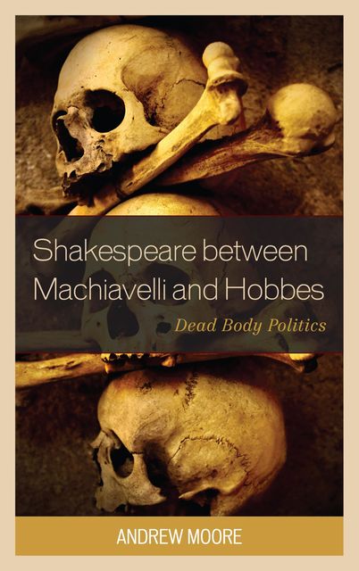 Shakespeare between Machiavelli and Hobbes, Andrew Moore