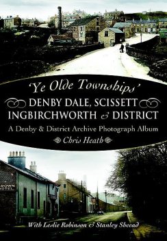 Ye Olde Townships': Denby Dale, Scissett, Ingbirchworth & District, Chris Heath