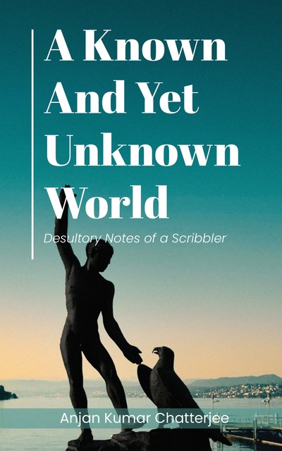 A Known and Yet unknown World, Anjan Chatterjee