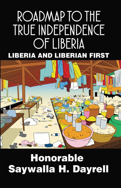 Roadmap to the True Independence of Liberia, Honorable Saywalla H. Dayrell