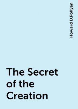 The Secret of the Creation, Howard D.Pollyen