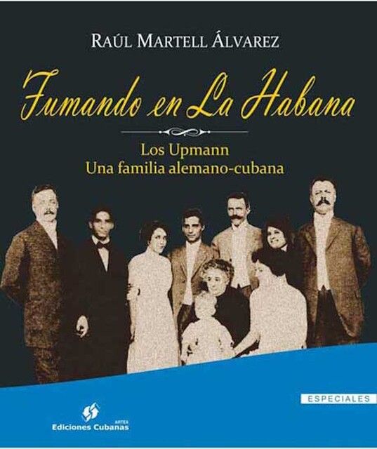 Fumando en La Habana. Los Upmann. Una familia alemano-cubana, Raúl Martell