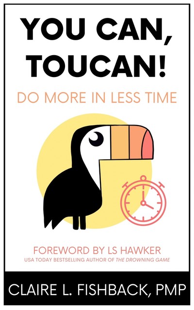 You Can, Toucan! Do More in Less Time, Claire L. Fishback
