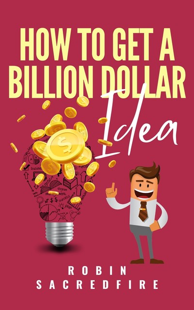 How to Get a Billion Dollar Idea, Robin Sacredfire