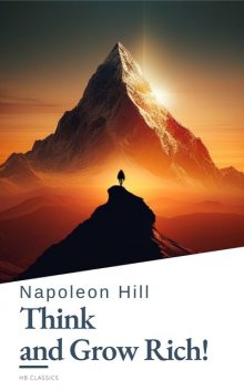 Think and Grow Rich! by Napoleon Hill: Unlock the Secrets to Wealth, Success, and Personal Mastery, Napoleon Hill, HB Classics