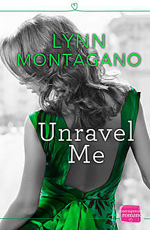Unravel Me: HarperImpulse Contemporary Romance, Lynn Montagano