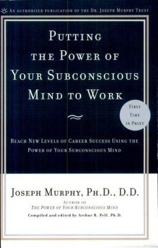 Putting the Power of Your Subconscious Mind to Work: Reach New Levels of Career Success Using the Power of Your Subconscious Mind, Joseph Murphy