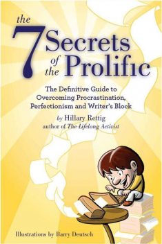The 7 Secrets of the Prolific: The Definitive Guide to Overcoming Procrastination, Perfectionism, and Writer's Block, Hillary Rettig