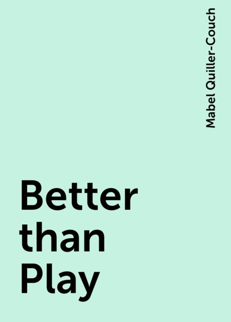 Better than Play, Mabel Quiller-Couch