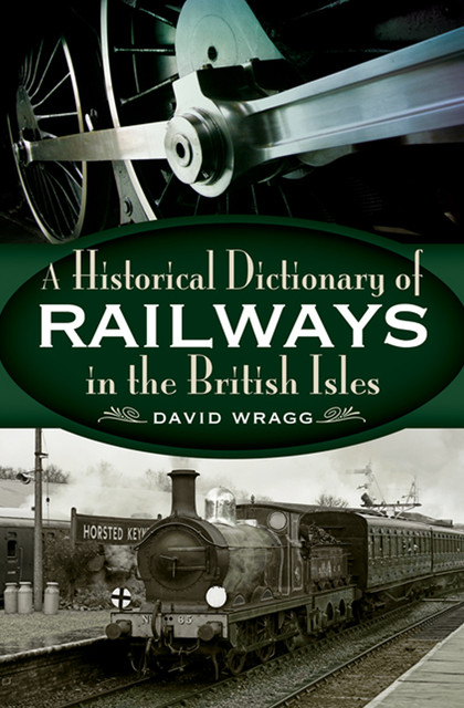 Historical Dictionary of Railways in the British Isles, David Wragg