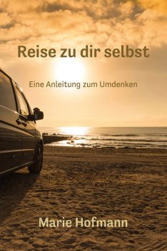 Reise zu dir selbst – Eine Anleitung zum Umdenke, Marie Hofmann