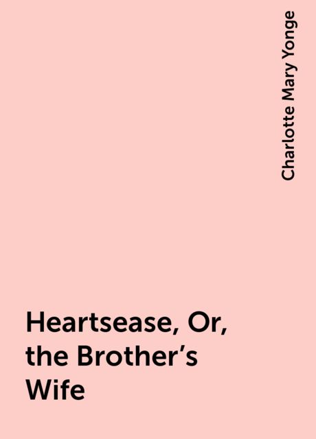 Heartsease, Or, the Brother's Wife, Charlotte Mary Yonge