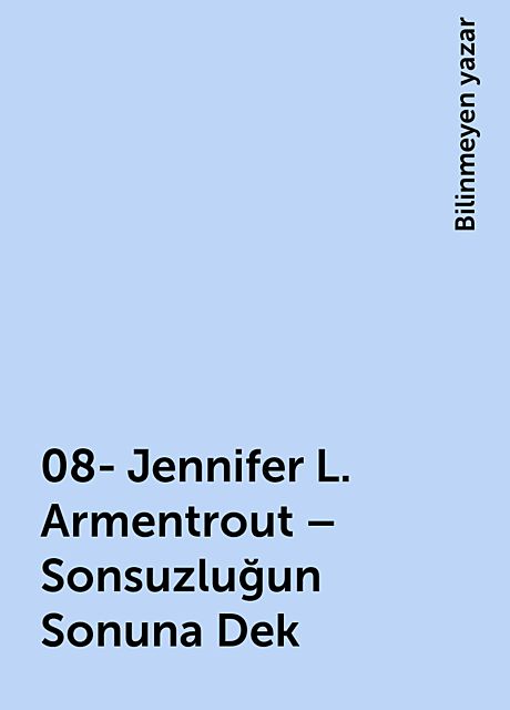 08- Jennifer L. Armentrout – Sonsuzluğun Sonuna Dek, Bilinmeyen yazar